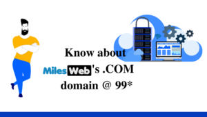 Know about MilesWeb’s .COM Domain @ ₹99