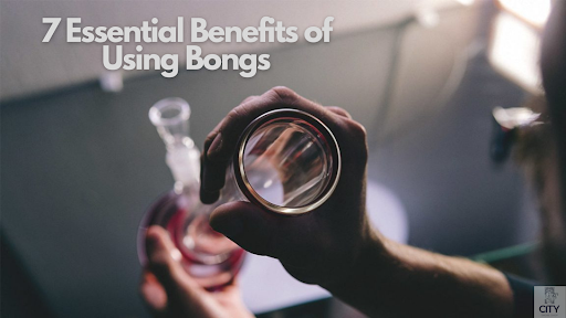 7 Essential Benefits of Using Bongs