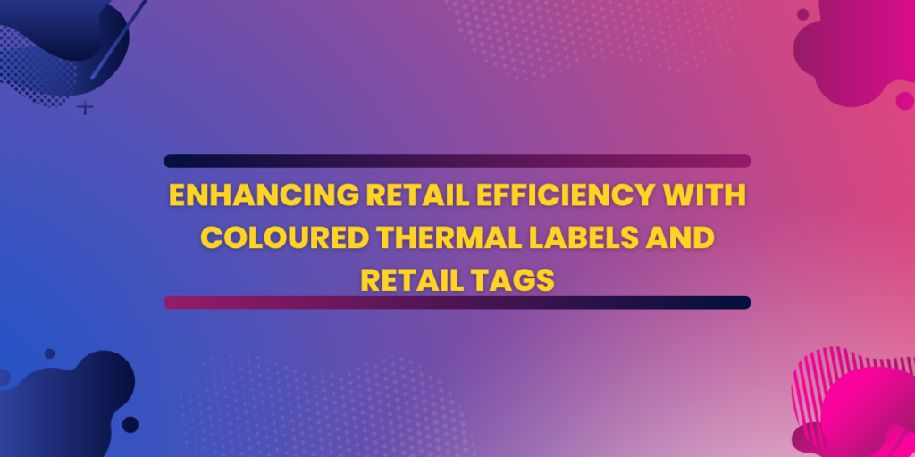 Enhancing Retail Efficiency with Coloured Thermal Labels and Retail Tags
